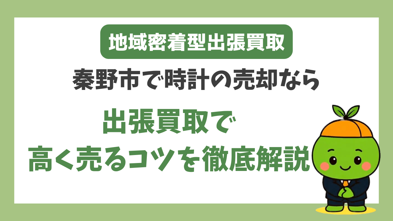 秦野で時計買取なら出張査定が安心｜ロレックス・オメガ・壊れた時計も 